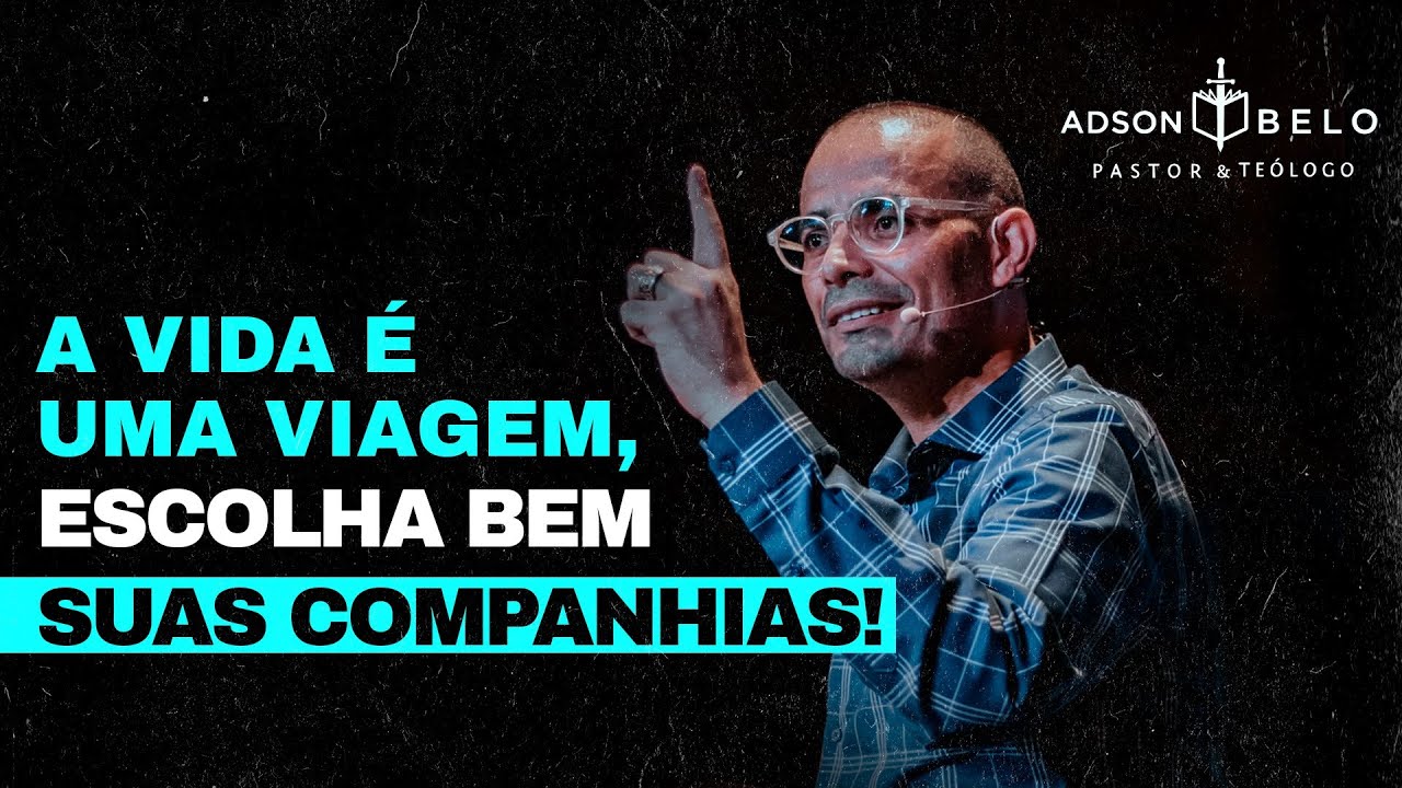 A vida é uma viagem, escolha bem suas companhias! | Pr. Adson Belo