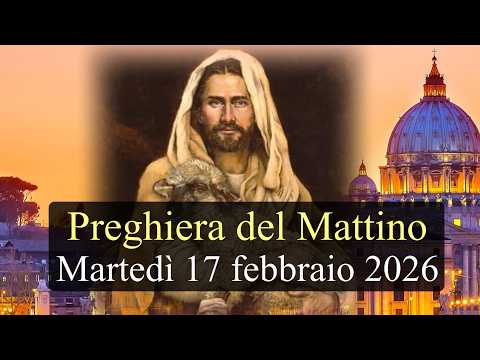 Preghiera del Mattino MARTEDI 17 FEBBRAIO 2026 ❤️ Lodi Mattutine - Martedì VI Settimana T.O.