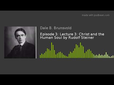 Episode 3: Lecture 3: Christ and the Human Soul by Rudolf Steiner