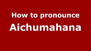 How to pronounce Aichumahana