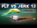 FLY VS JERK 13 - Episode 2
