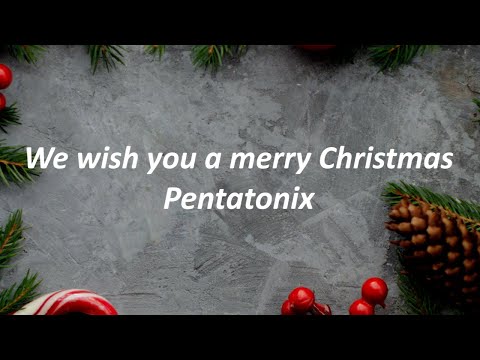 Pentatonix - We Wish You A Merry Christmas (Lyrics)