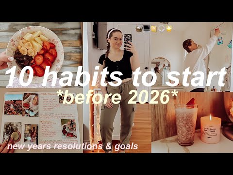 10 HABITS TO START BEFORE 2026: NEW YEARS RESOLUTIONS FOR 2026 & GOALS