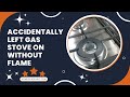 Accidentally Left Gas Stove On Without Flame | 2022