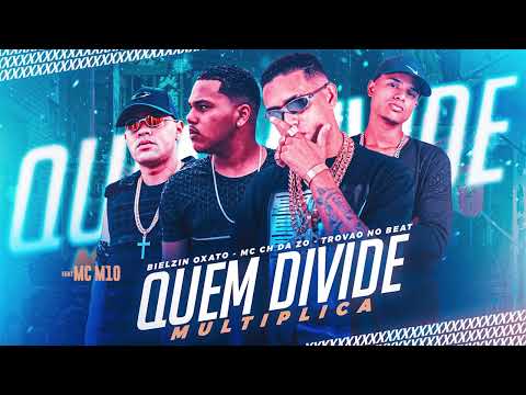 MC CH DA Z.O, BIELZIN OXATO, TROVÃO NO BEAT - QUEM DIVIDE MULTIPLICA