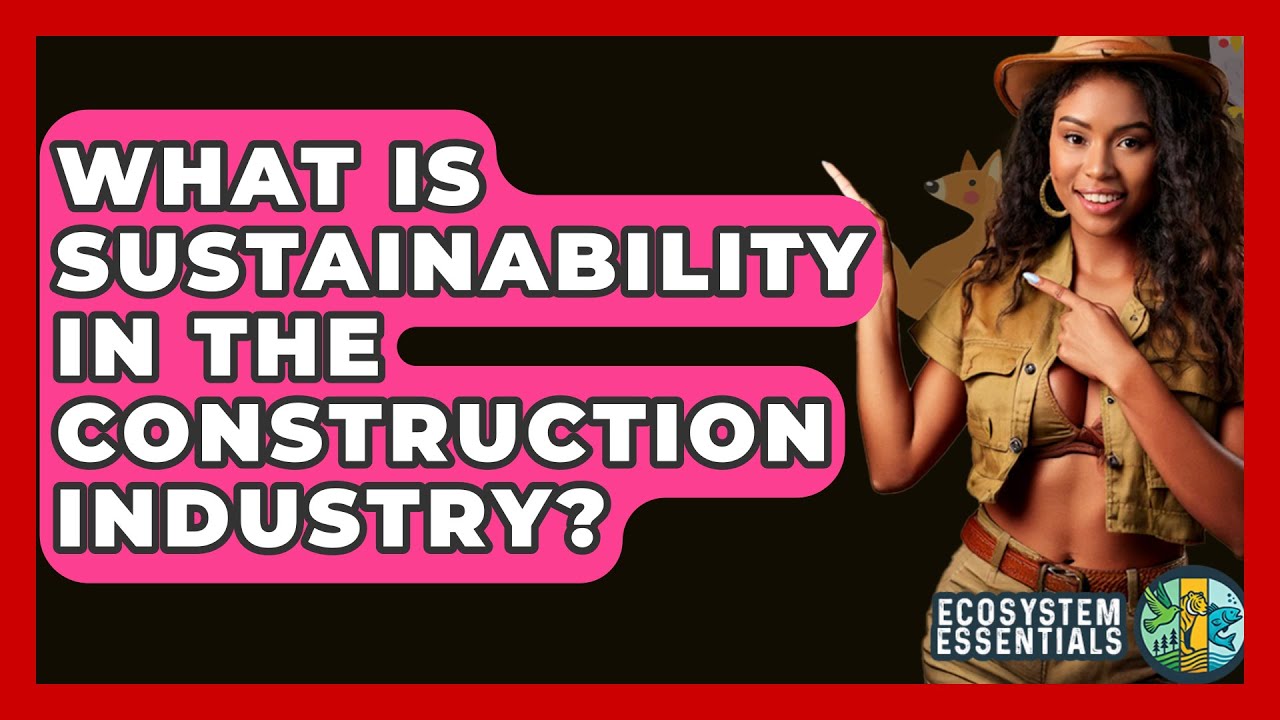 What Is Sustainability In The Construction Industry? - Ecosystem Essentials