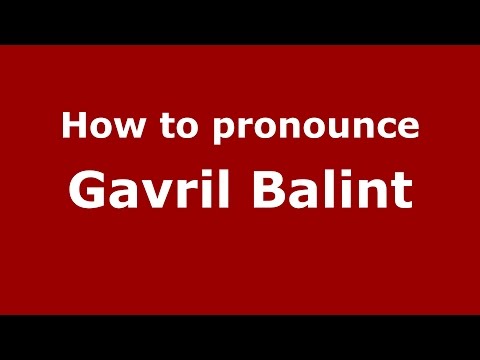 How to pronounce Gavril Balint (Romanian/Romania)  - PronounceNames.com