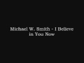 Michael W. Smith - I Believe in You Now