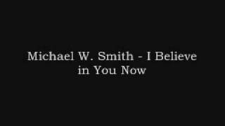 Michael W. Smith - I Believe in You Now