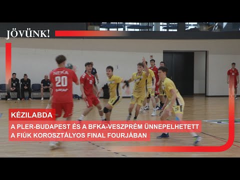 A PLER-Budapest és a BFKA-Veszprém ünnepelhetett a fiúk korosztályos Final Fourjában 🏐 KÉZILABDA