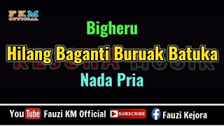 Download lagu Bigheru  - Hilang baganti buruak batuka [ KARAOKE ] NADA PRIA mp3