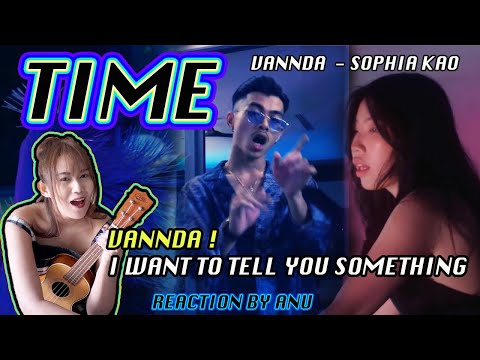 Reaction VANNDA Ft. Sophia Kao -TIME (VannDa, i want to tell you something)  by ANU [CC : Eng Sub]