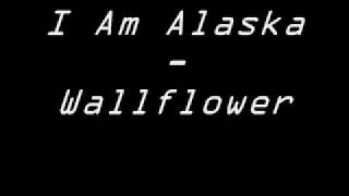 I Am Alaska - Wallflower