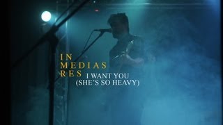 IN MEDIAS RES - I Want You She's So Heavy
