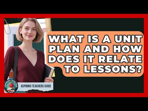 What Is A Unit Plan And How Does It Relate To Lessons? - Aspiring Teacher Guide