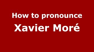 How to pronounce Xavier Mor&eacute;
