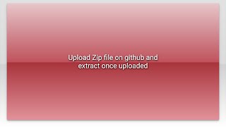 Upload Zip file on github and extract once uploaded
