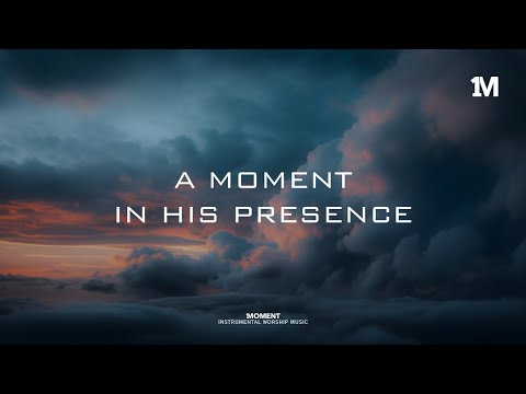 A MOMENT IN HIS PRESENCE - Instrumental Worship Music + Soaking worship music