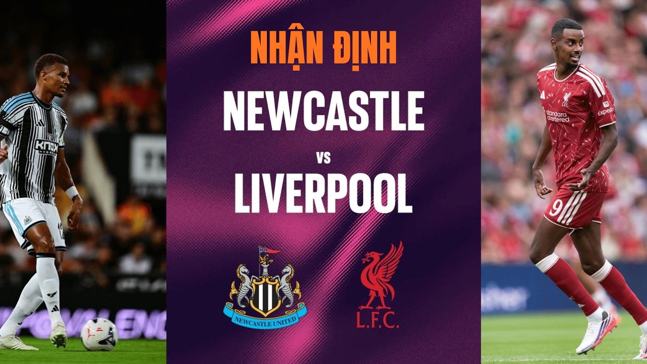 Nhận định Newcastle vs Liverpool, 22h30 ngày 23/8: The Reds khởi đầu thuận lợi