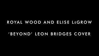 Royal Wood &amp; Elise LeGrow - &#39;Beyond&#39; (Leon Bridges Cover)