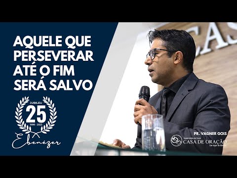 AQUELE QUE PERSEVERAR ATÉ O FIM SERÁ SALVO | Pastor Vagner Gois