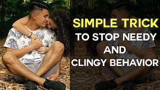 Simple Trick To Stop Needy &amp; Clingy Behavior