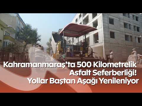 Kahramanmaraş’ta 500 Kilometrelik Asfalt Seferberliği! Yollar Baştan Aşağı Yenileniyor