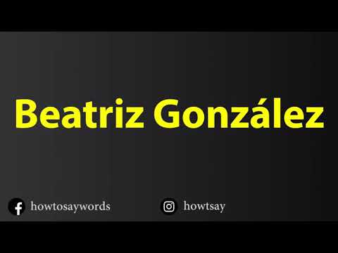 How To Pronounce Beatriz Gonzalez