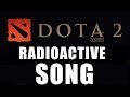 Dota 2 Song - Radioactive (Parody) 