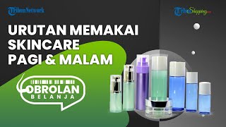 Jangan Sampai Keliru! Ini Urutan Perawatan Wajah Menggunakan Produk Skincare Pagi & Malam yang Tepat