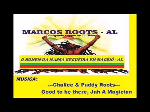 Chalice  & Puddy Roots -  Good to be there,  Jah a magician /  MARCOS ROOTS - AL