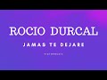ROCIO DURCAL - JAMAS TE DEJARE (LETRA)