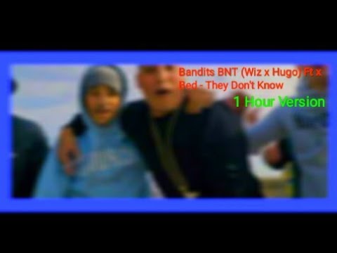 Bandits BNT (Wiz x Hugo) Ft xBed - They Don't Know - 1 Hour Version