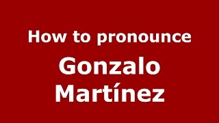 How to pronounce Gonzalo Martínez