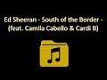Ed Sheeran - South of the Border (feat. Camila Cabello & Cardi B) (Lyric Video) Ed Sheeran - South of the Border (feat. Camila Cabello & Cardi B) (Lyric Video)