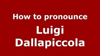 How to pronounce Luigi Dallapiccola