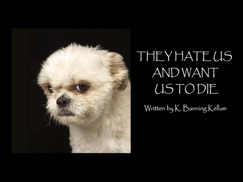 "They Hate us and Want us to Die" Written by K. Banning Kellum