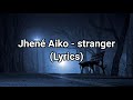 Jhené Aiko - stranger (Lyrics)