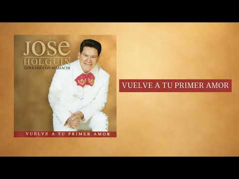 Vuelve A Tu Primer Amor - Jose Holguin