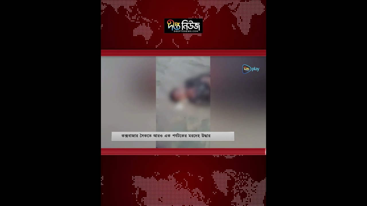 কক্সবাজার সৈকতে আরও এক পর্যটকের ম/রদেহ উদ্ধার | Cox’s Bazar | Deepto News