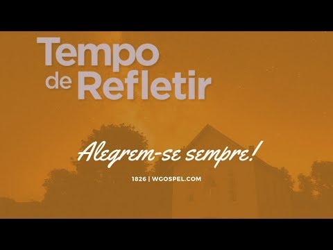 Tempo de Refletir 1826 - Alegrem-se sempre!