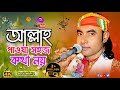 ওরে আল্লা পাওয়া সহজ কথা নয় Allah Pawya Sohoj Kotha N
