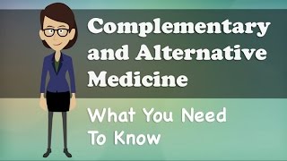Complementary and Alternative Medicine - What You Need To Know