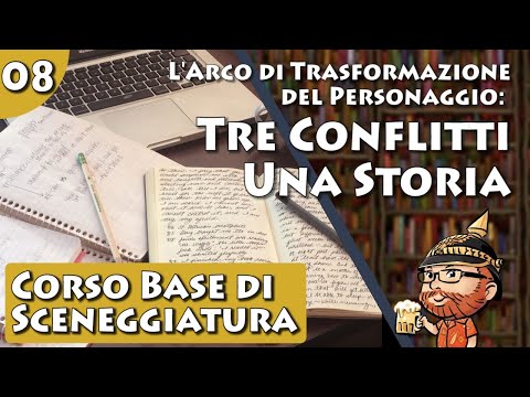 Corso Base di Sceneggiatura, lezione 08 - L'Arco di Trasformazione: tre Conflitti, una Storia
