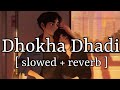 Dhoka Dhadi [ slowed + reverb ] || Arijit Singh || Lofi Audio