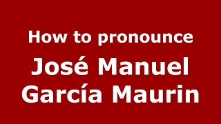 How to pronounce José Manuel García Maurin