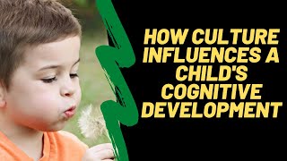 How Does Culture Influence a Child’s Cognitive Development?