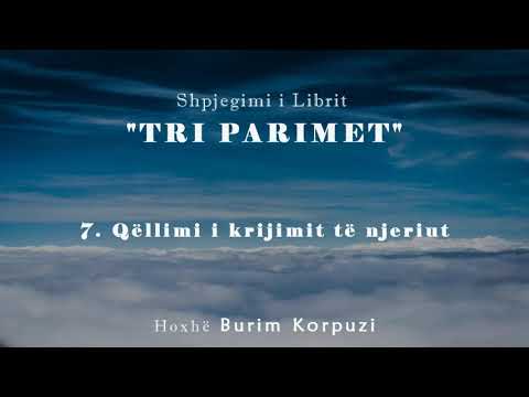 Libri _ TRI PARIMET _ - 07. Qëllimi i krijimit të njeriut - Hoxhë Burim Karpuzi