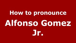 How to pronounce Alfonso Gomez Jr.
