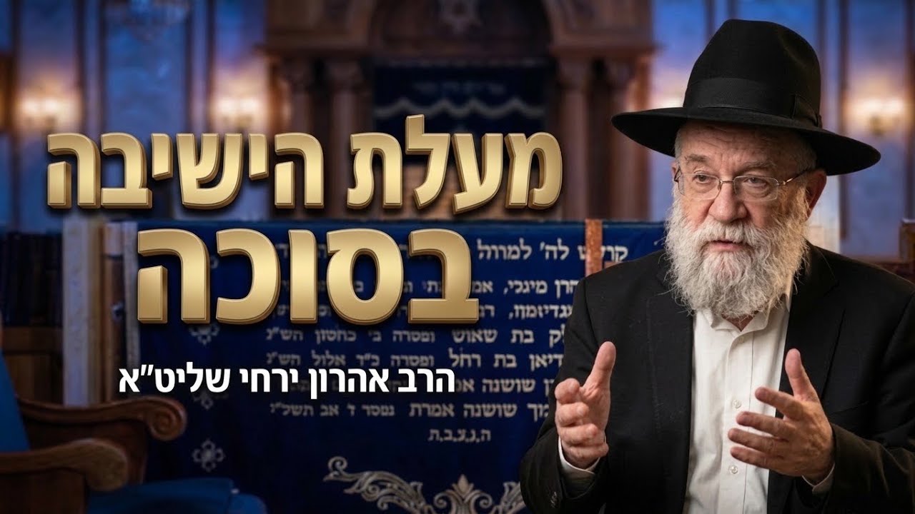 הרב אהרון ירחי • מעלת הישיבה בסוכה: מצווה שמקיפה את כל האדם
